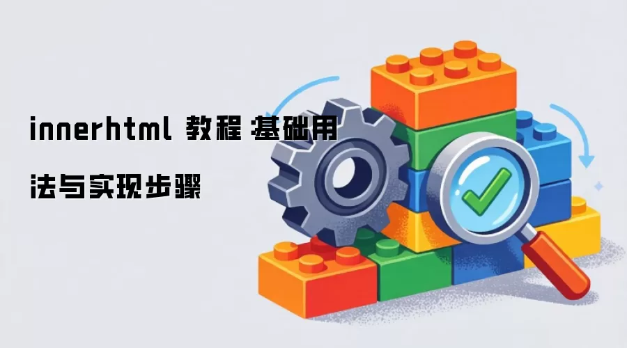 innerhtml 教程:基础用法与实现步骤