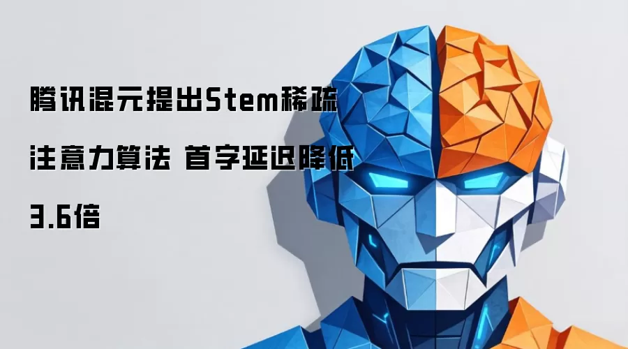 腾讯混元提出Stem稀疏注意力算法 首字延迟降低3.6倍