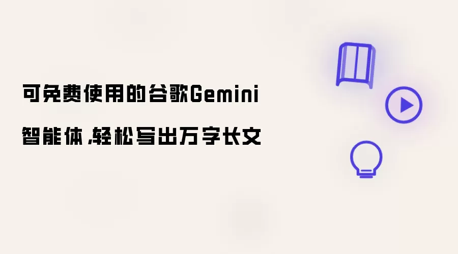 可免费使用的谷歌Gemini智能体,轻松写出万字长文