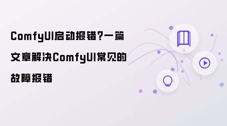 ComfyUI启动报错？一篇文章解决ComfyUI常见的故障报错