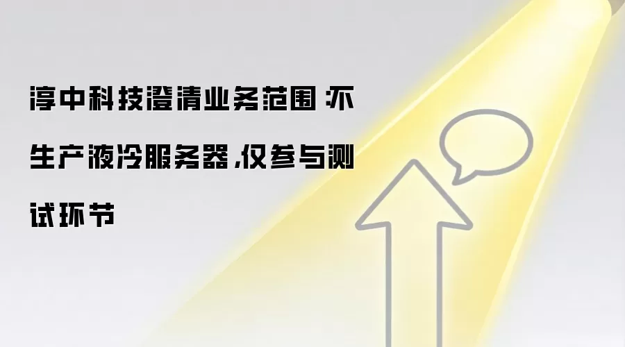 淳中科技澄清业务范围:不生产液冷服务器,仅参与测试环节