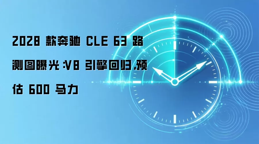 2028 款奔驰 CLE 63 路测图曝光:V8 引擎回归,预估 600 马力
