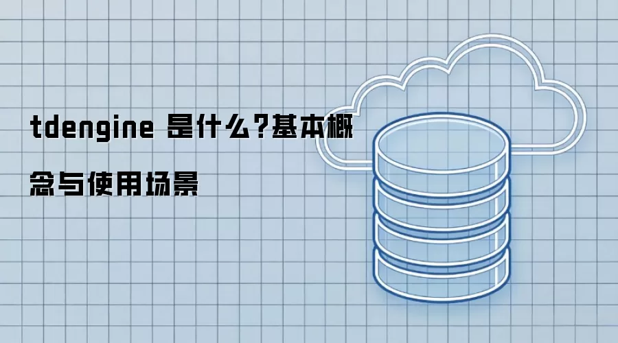 tdengine 是什么?基本概念与使用场景