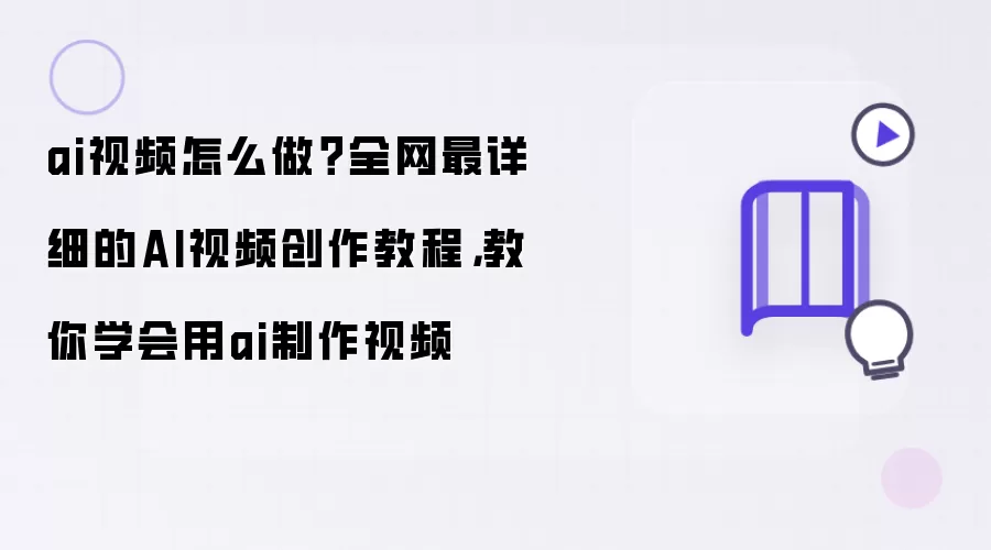 ai视频怎么做？全网最详细的AI视频创作教程，教你学会用ai制作视频
