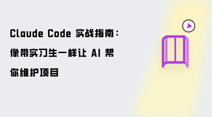 Claude Code 实战指南:像带实习生一样让 AI 帮你维护项目
