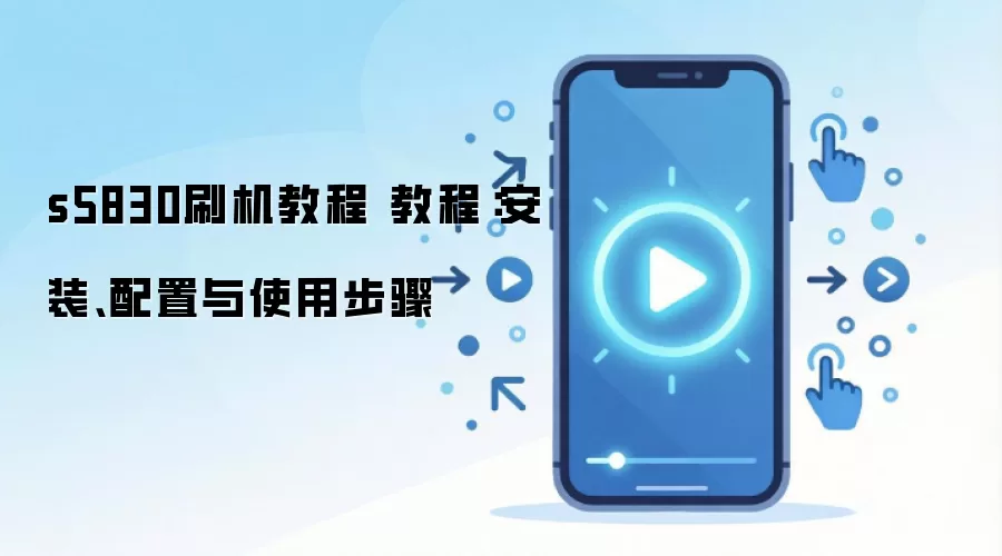s5830刷机教程 教程:安装、配置与使用步骤