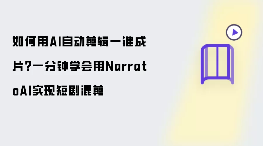 如何用AI自动剪辑一键成片?一分钟学会用NarratoAI实现短剧混剪