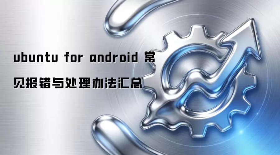 ubuntu for android 常见报错与处理办法汇总
