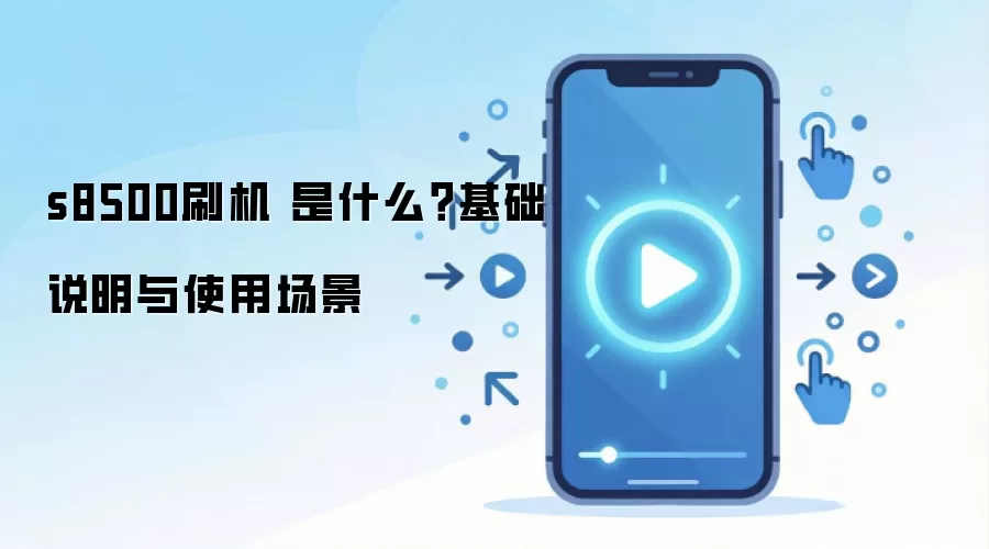 s8500刷机 是什么?基础说明与使用场景