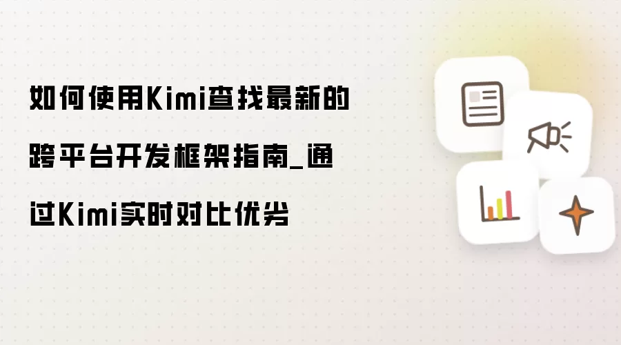 如何使用Kimi查找最新的跨平台开发框架指南_通过Kimi实时对比优劣