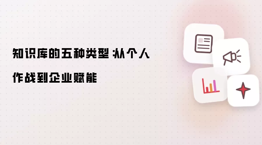 知识库的五种类型：从个人作战到企业赋能