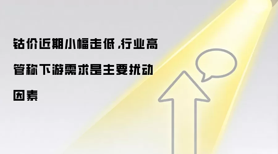 钴价近期小幅走低,行业高管称下游需求是主要扰动因素