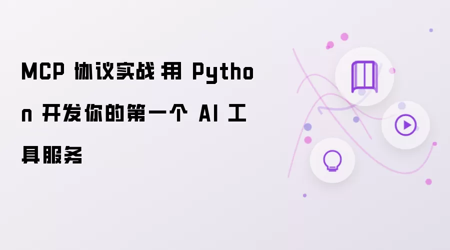 MCP 协议实战:用 Python 开发你的第一个 AI 工具服务