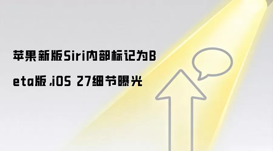 苹果新版Siri内部标记为Beta版,iOS 27细节曝光