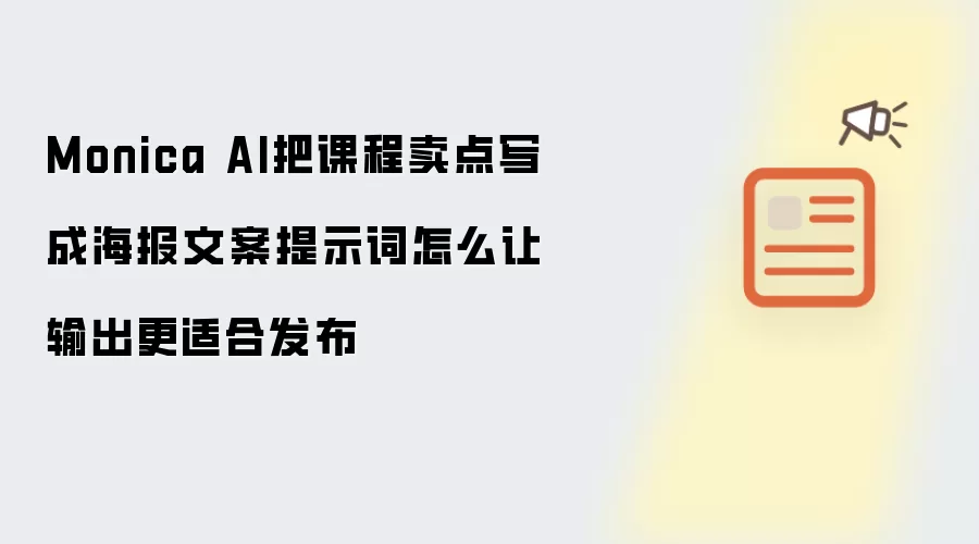 Monica AI把课程卖点写成海报文案提示词怎么让输出更适合发布