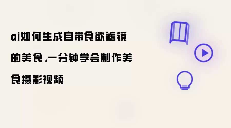 ai如何生成自带食欲滤镜的美食,一分钟学会制作美食摄影视频