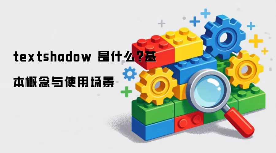 textshadow 是什么?基本概念与使用场景