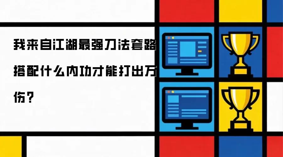 我来自江湖最强刀法套路搭配什么内功才能打出万伤?