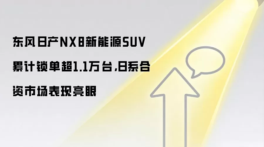 东风日产NX8新能源SUV累计锁单超1.1万台,日系合资市场表现亮眼