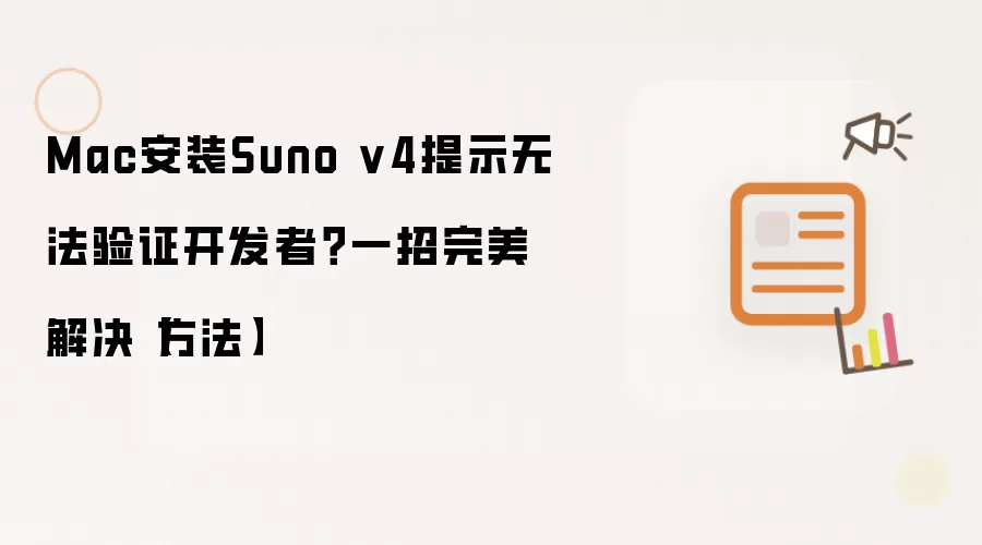 Mac安装Suno v4提示无法验证开发者？一招完美解决【方法】