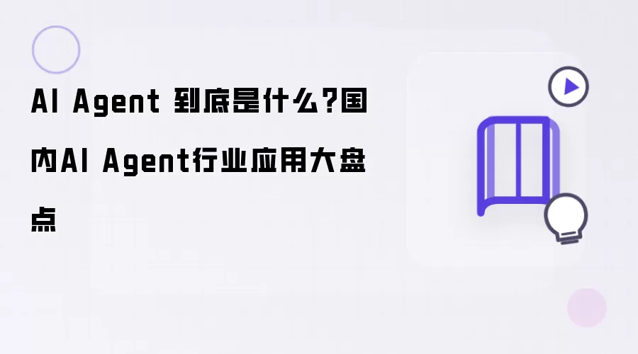AI Agent 到底是什么?国内AI Agent行业应用大盘点