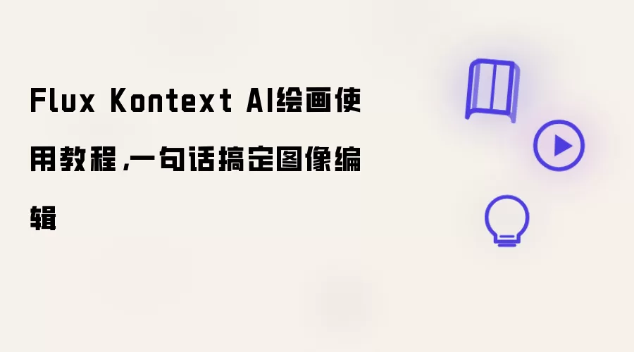Flux Kontext AI绘画使用教程，一句话搞定图像编辑