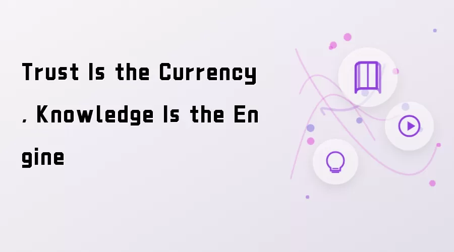 Trust Is the Currency, Knowledge Is the Engine