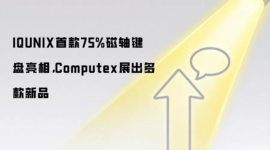 IQUNIX首款75%磁轴键盘亮相,Computex展出多款新品