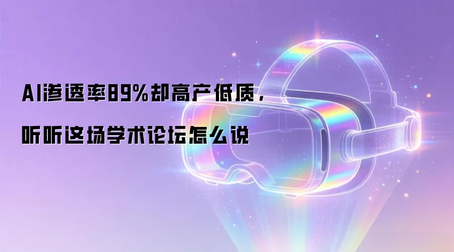 AI渗透率89%却高产低质,听听这场学术论坛怎么说