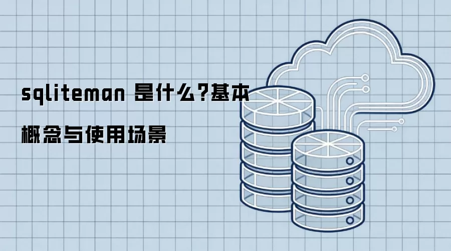 sqliteman 是什么?基本概念与使用场景