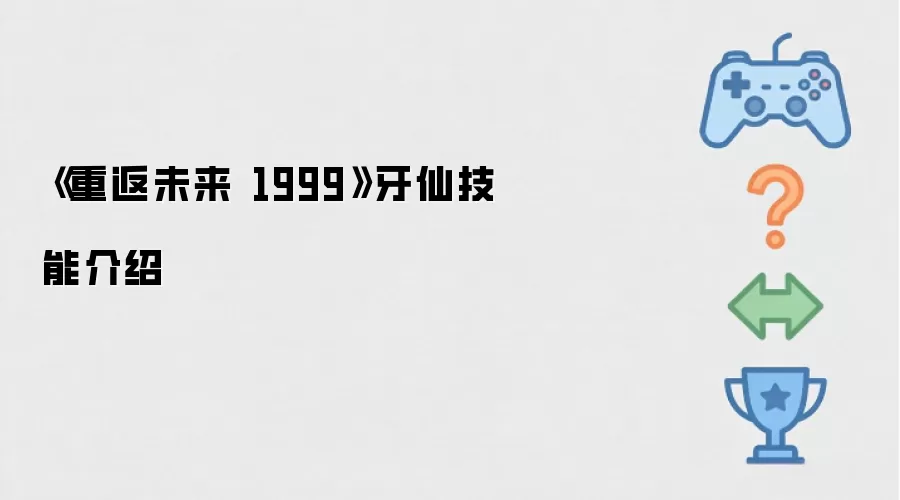 《重返未来 1999》牙仙技能介绍