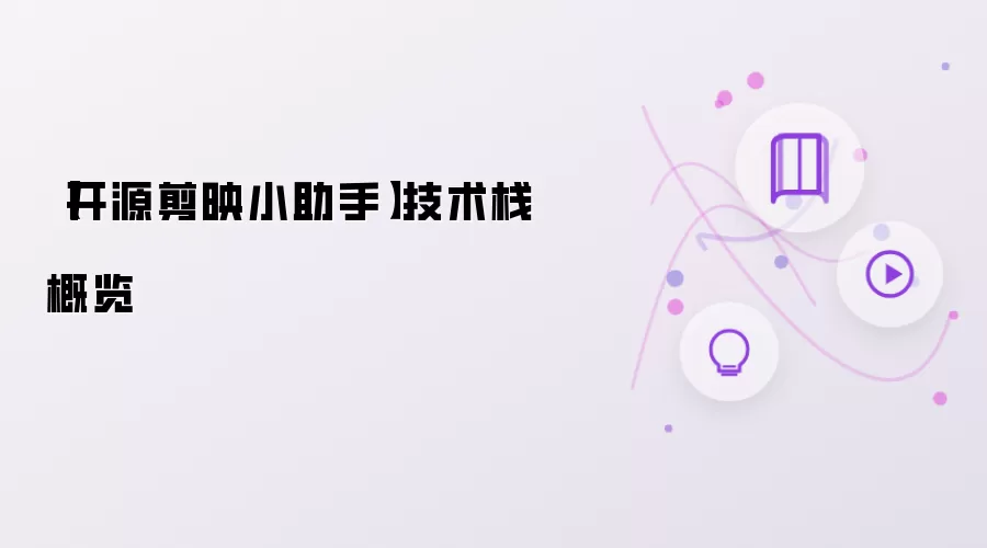 【开源剪映小助手】技术栈概览
