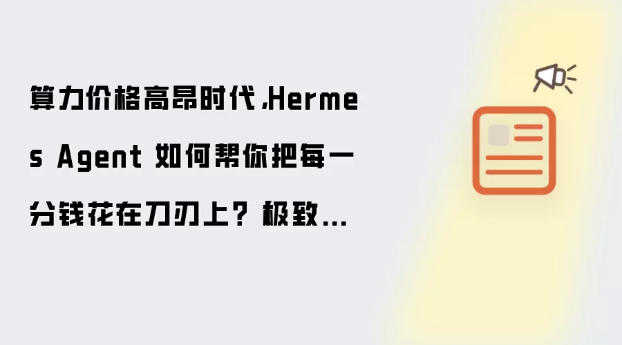 算力价格高昂时代，Hermes Agent 如何帮你把每一分钱花在刀刃上？【极致性价比】