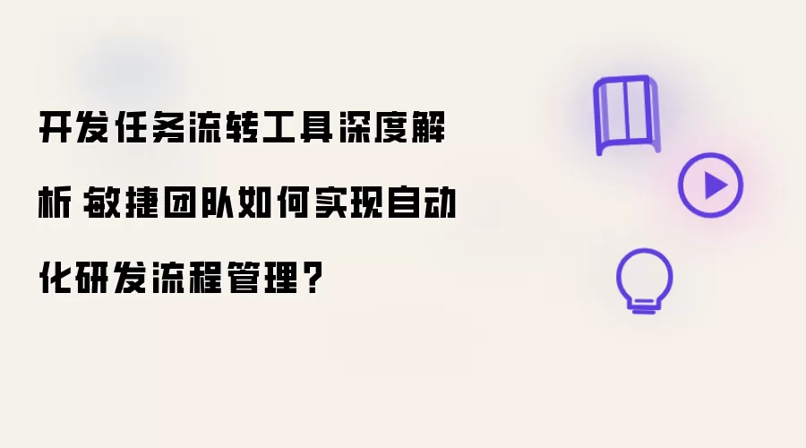 开发任务流转工具深度解析：敏捷团队如何实现自动化研发流程管理？