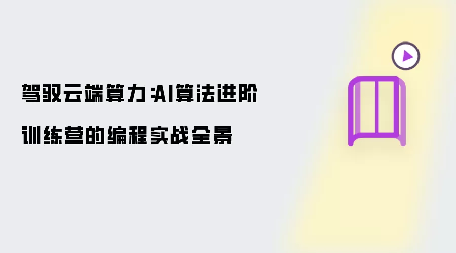 驾驭云端算力:AI算法进阶训练营的编程实战全景