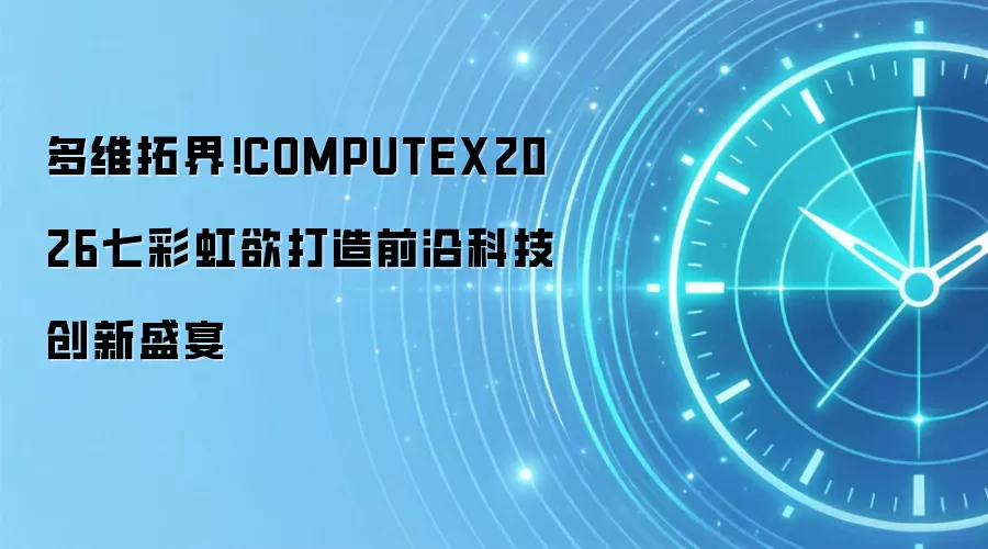 多维拓界!COMPUTEX2026七彩虹欲打造前沿科技创新盛宴