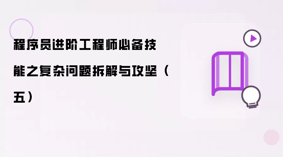 程序员进阶工程师必备技能之复杂问题拆解与攻坚（五）