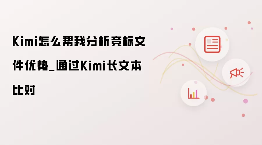 Kimi怎么帮我分析竞标文件优势_通过Kimi长文本比对