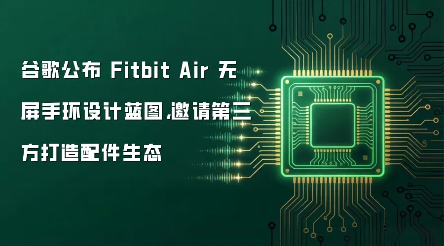 谷歌公布 Fitbit Air 无屏手环设计蓝图,邀请第三方打造配件生态