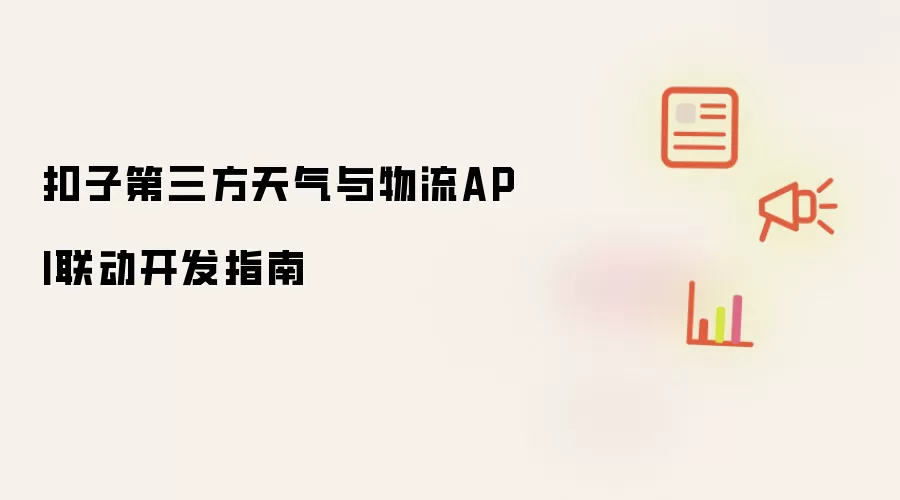 扣子第三方天气与物流API联动开发指南