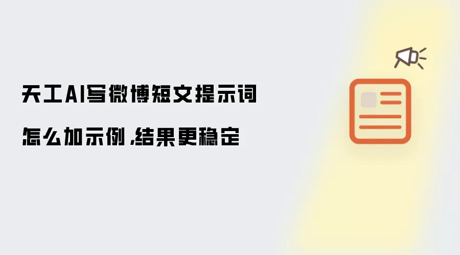 天工AI写微博短文提示词怎么加示例，结果更稳定