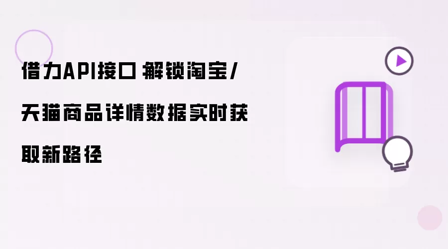 借力API接口:解锁淘宝/天猫商品详情数据实时获取新路径