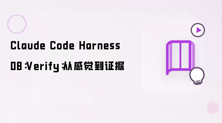 Claude Code Harness 08: Verify: 从感觉走到证据