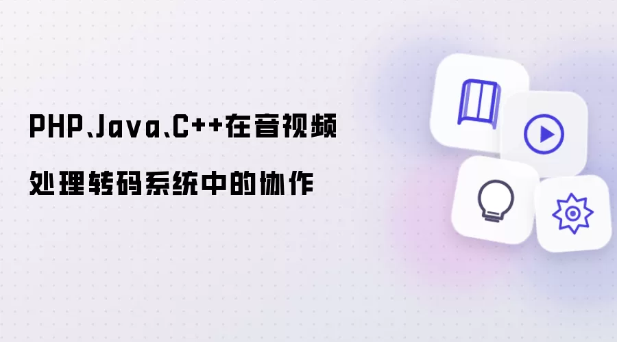 PHP、Ja va、C++在音视频处理转码系统中的协作