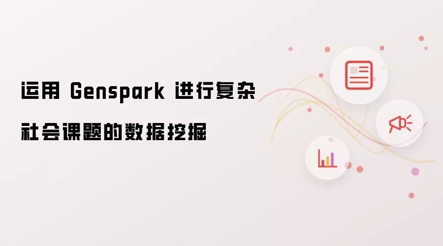 运用 Genspark 进行复杂社会课题的数据挖掘