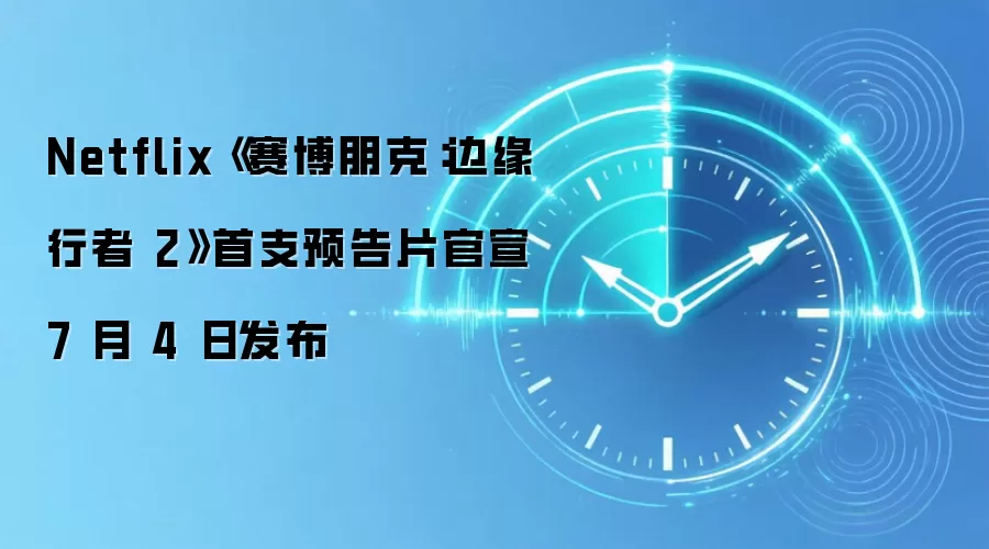 Netflix《赛博朋克:边缘行者 2》首支预告片官宣 7 月 4 日发布