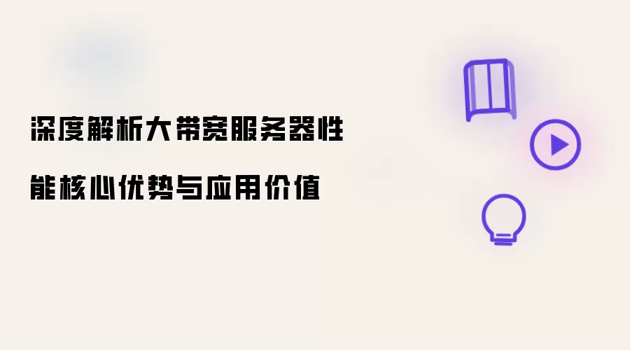 深度解析大带宽服务器性能核心优势与应用价值