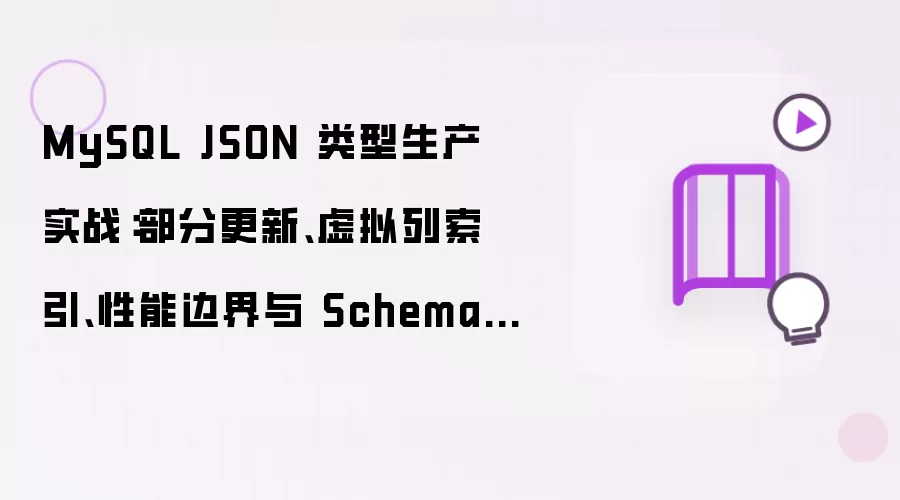 MySQL JSON 类型生产实战：部分更新、虚拟列索引、性能边界与 Schema 设计决策