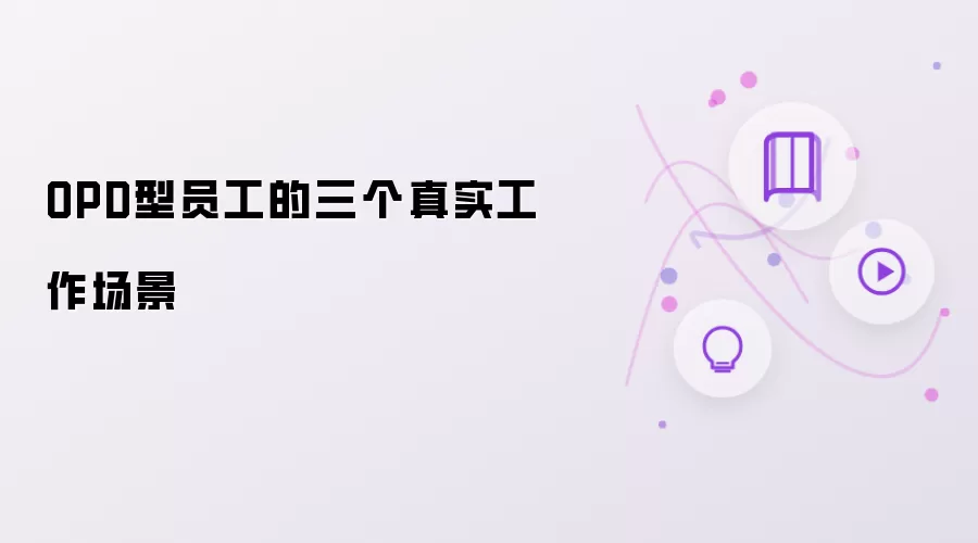OPD型员工的三个真实工作场景