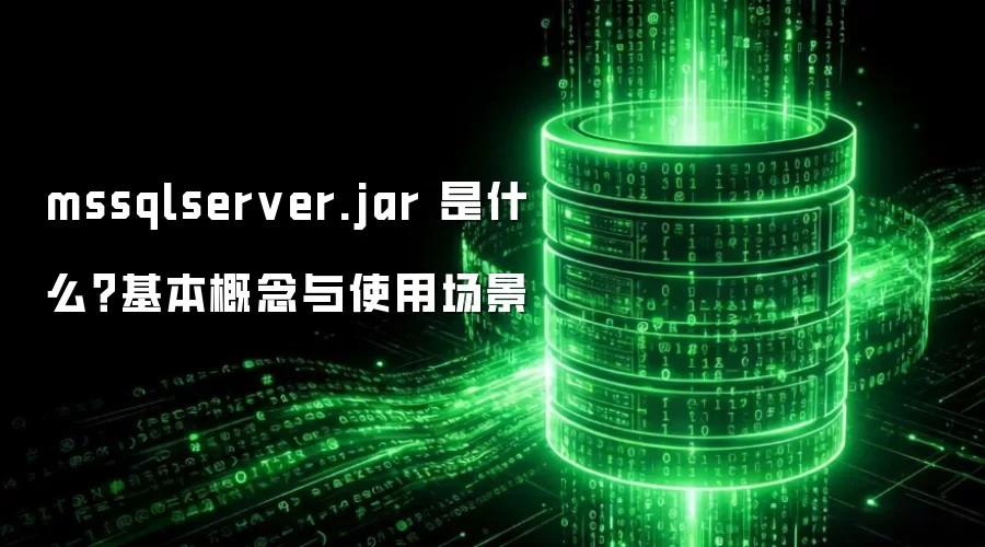 mssqlserver.jar 是什么？基本概念与使用场景